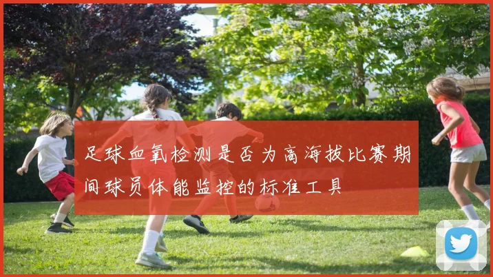 足球血氧检测是否为高海拔比赛期间球员体能监控的标准工具